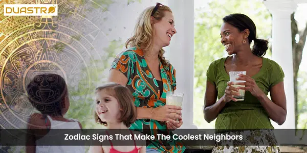 Zodiac Signs That Make The Coolest Neighbors